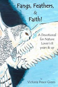 Paperback Fangs, Feathers, & Faith!: A Devotional for Nature Lover's 8 and up Book