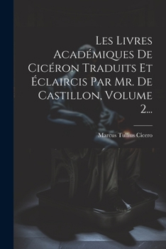 Paperback Les Livres Académiques De Cicéron Traduits Et Éclaircis Par Mr. De Castillon, Volume 2... [French] Book