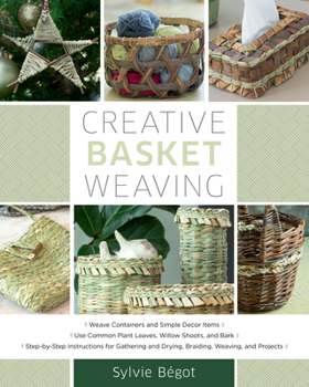 Paperback Creative Basket Weaving: Step-By-Step Instructions for Gathering and Drying, Braiding, Weaving, and Projects Book