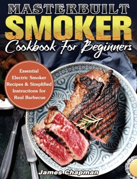 Hardcover Masterbuilt Smoker Cookbook For Beginners: Essential Electric Smoker Recipes & Simplified Instructions for Real Barbecue Book
