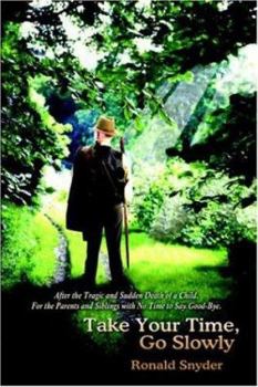 Hardcover Take Your Time, Go Slowly: After the Tragic and Sudden Death of a Child. For the Parents and Siblings with No Time to Say Good-Bye. Book