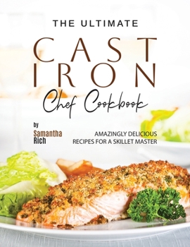 Paperback The Ultimate Cast Iron Chef Cookbook: Amazingly Delicious Recipes for A Skillet Master Book