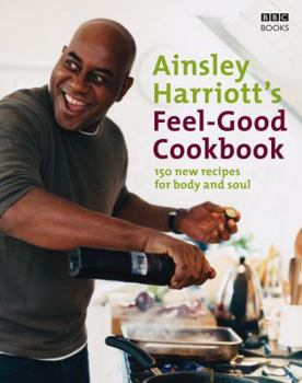 Hardcover Ainsley Harriott's Feel-Good Cookbook: 150 Brand-New Recipes for Body and Soul Book