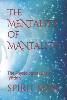 The MENtality of MANtality: The Physiological Christ Within