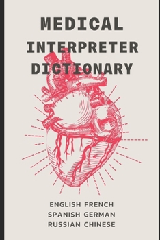 Medical Interpreter’s Dictionary: English terms and definitions in French, German, Russian, Spanish, & Chinese
