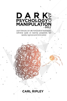 Paperback Dark Psychology And Manipulation Bible: Learn how you can use manipulation techniques. Definitive guide on learning persuasion, NLP secrets, hypnosis Book