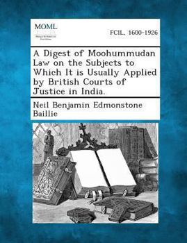 Paperback A Digest of Moohummudan Law on the Subjects to Which It Is Usually Applied by British Courts of Justice in India. Book