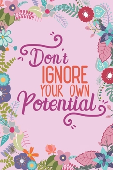 Don't Ignore Your Own Potential: Lined Journal/Notebook | With Motivational Quotes In Each Page | Amazing Present For A Loved One.