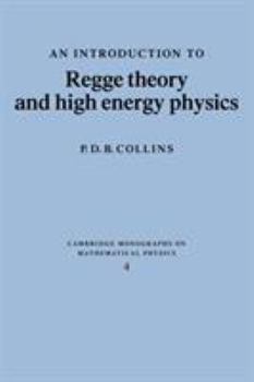 An Introduction to Regge Theory and High Energy Physics (Cambridge Monographs on Mathematical Physics) - Book  of the Cambridge Monographs on Mathematical Physics