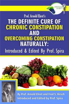 Paperback Prof. Arnold Ehret's the Definite Cure of Chronic Constipation and Overcoming Constipation Naturally: Introduced & Edited by Prof. Spira Book