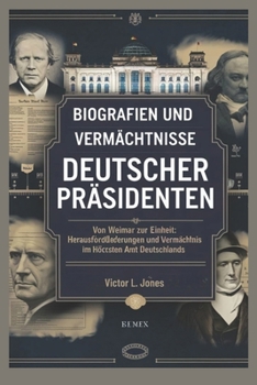 Paperback Biografien und Vermächtnisse deutscher Präsidenten: Von Weimar zur Einheit: Führung, Herausforderungen und Vermächtnis im höchsten Amt Deutschlands [German] Book