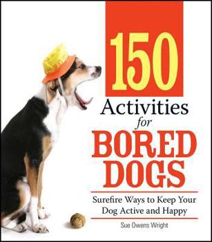 Paperback 150 Activities for Bored Dogs: Surefire Ways to Keep Your Dog Active and Happy Book
