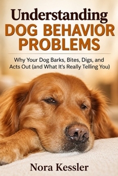 Paperback Understanding Dog Behavior Problems: Why Your Dog Barks, Bites, Digs, and Acts Out (and What It's Really Telling You) Book