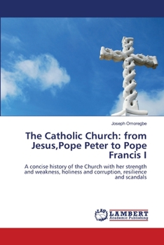 Paperback The Catholic Church: from Jesus, Pope Peter to Pope Francis I Book
