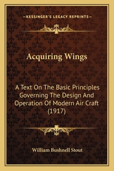 Paperback Acquiring Wings: A Text On The Basic Principles Governing The Design And Operation Of Modern Air Craft (1917) Book