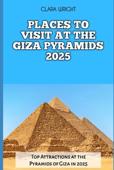 Paperback Places to Visit at the Giza Pyramids 2025: Top Attractions at the Pyramids of Giza in 2025 Book