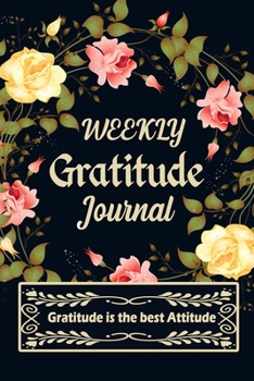 Paperback Weekly Gratitude Journal: A 52 Week Guide To Cultivate An Attitude Of Gratitude A Daily Gratitude Journal for all people Activity with Daily Ins Book