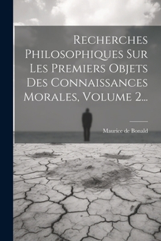 Recherches Philosophiques Sur Les Premiers Objets Des Connaissances Morales, Volume 2...
