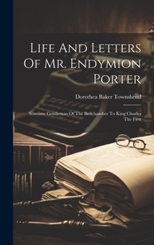 Hardcover Life And Letters Of Mr. Endymion Porter: Somtime Gentleman Of The Bedchamber To King Charles The First Book