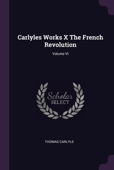 Paperback Carlyles Works X The French Revolution; Volume VI Book
