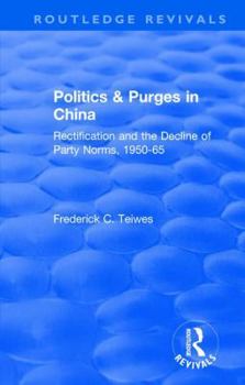 Paperback Revival: Politics and Purges in China (1980): Rectification and the Decline of Party Norms, 1950-65 Book