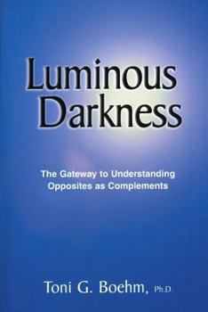 Paperback Luminous Darkness: The Gateway to Understanding Opposites as Complements Book