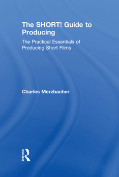 Hardcover The Short! Guide to Producing: The Practical Essentials of Producing Short Films Book