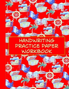 Paperback Handwriting Practice Paper Workbook: Writing Book For Kids - Coloring Pages - Story Sheets to Draw On - Primary Composition Notebook - Pirates to Colo Book