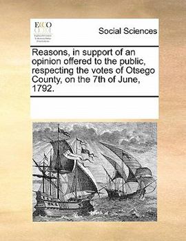 Paperback Reasons, in Support of an Opinion Offered to the Public, Respecting the Votes of Otsego County, on the 7th of June, 1792. Book