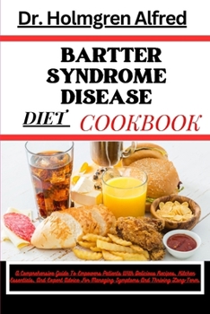 Paperback Bartter Syndrome Disease Diet Cookbook: A Comprehensive Guide To Empowers Patients With Delicious Recipes, Kitchen Essentials, And Expert Advice For M Book