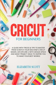 Paperback Cricut for Beginner: A Guide with Tricks & Tips to Master from Scratch Your Machine's Cricut Maker, Air Explore 2 with Design Space and Man Book