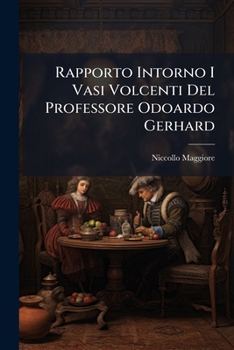Paperback Rapporto Intorno I Vasi Volcenti Del Professore Odoardo Gerhard [Italian] Book