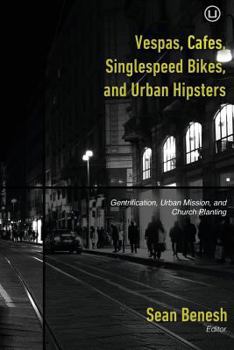 Paperback Vespas, Cafes, Singlespeed Bikes, and Urban Hipsters: Gentrification, Urban Mission, and Church Planting Book