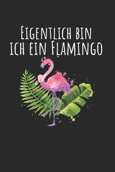 Eigentlich Bin Ich Ein Flamingo: Notebook Notizbuch College Liniert Journal Linien Din A5 150 Seiten I Schulheft I Skizzenbuch I Tagebuch I Ideenbuch I Vogel I Karneval I Flamingo (German Edition)