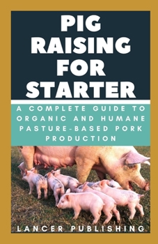Paperback Pig Raising For Starters: A Complete Guide To Organic And Humane Pasture-Based Pork Production Book