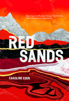 Hardcover Red Sands: Reportage and Recipes Through Central Asia, from Hinterland to Heartland Book