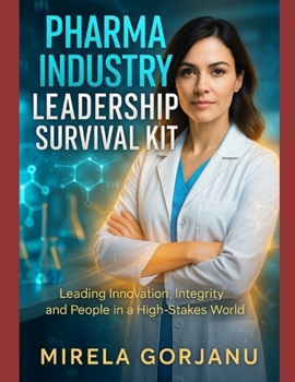 Pharma Industry Leadership Survival Kit: Leading Innovation, Integrity, and People in the Pharma World (Pharmaceutical Industry)