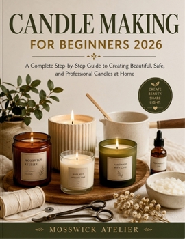 Paperback Candle Making for Beginners 2026: A Complete Step-by-Step Guide to Creating Beautiful, Safe, and Professional Candles at Home Book