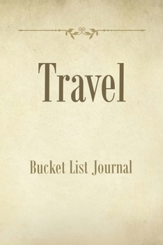 Travel Bucket List Journal: 100 Bucket List Guided Prompt Journal Planner Birthday Gift For Tracking Your Travel Adventures