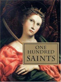 Hardcover One Hundred Saints: Their Lives and Likenesses Drawn from Butler's Lives of the Saints and Great Works of Western Art Book