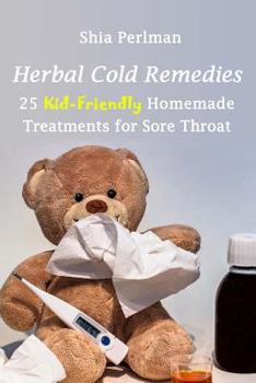 Paperback Herbal Cold Remedies: 25 Kid-Friendly Homemade Treatments for Sore Throat: (Natural Healing, Medicinal Herbs, Herbal Antibiotics) Book