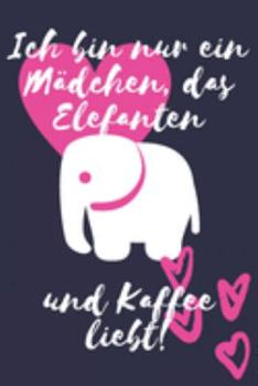 Ich bin nur ein Mädchen, das Elefanten und Kaffee liebt!: Elefant geschenk Damen Frauen Liniertes Notizbuch oder Journal zum selber ausfüllen (German Edition)