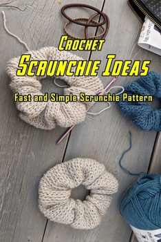 Paperback Crochet Scrunchie Ideas: Fast and Simple Scrunchie Pattern: Crochet Scrunchies Book