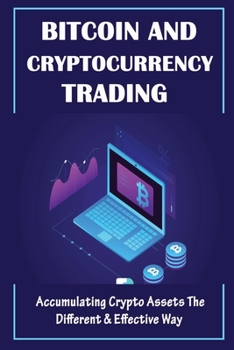 Paperback Bitcoin And Cryptocurrency Trading: Accumulating Crypto Assets The Different & Effective Way: Basics Of Cryptocurrencies Book