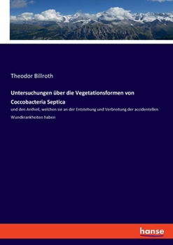 Paperback Untersuchungen über die Vegetationsformen von Coccobacteria Septica: und den Antheil, welchen sie an der Entstehung und Verbreitung der accidentellen [German] Book