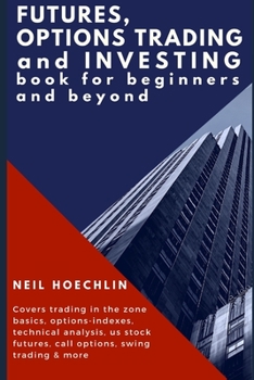 Futures, Options Trading and Investing Book for Beginners and Beyond: Covers trading in the zone basics, options-indexes, technical analysis, us stock futures, call options, swing trading & more