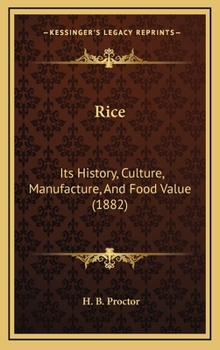 Rice: Its History, Culture, Manufacture, And Food Value