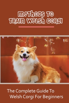 Paperback Methods To Train Welsh Corgi: The Complete Guide To Welsh Corgi For Beginners: Welsh Corgi Training Guide Book