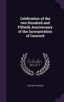 Hardcover Celebration of the two Hundred and Fiftieth Anniversary of the Incorporation of Concord Book