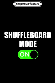 Paperback Composition Notebook: Shuffleboard Mode ON - University Game Journal/Notebook Blank Lined Ruled 6x9 100 Pages Book